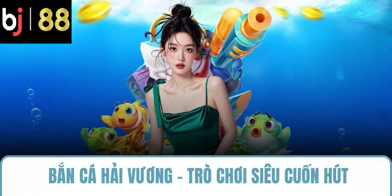 BẮN CÁ HẢI VƯƠNG