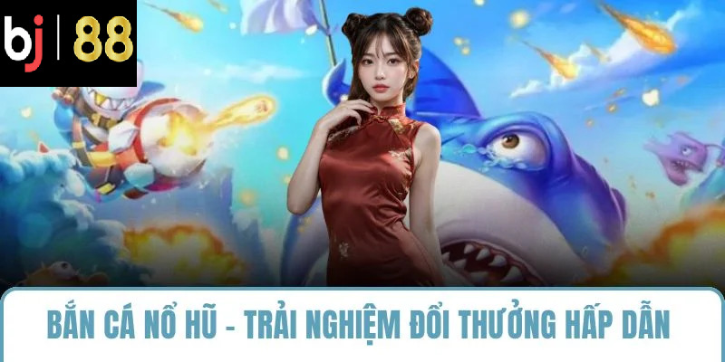 bắn cá nổ hũ