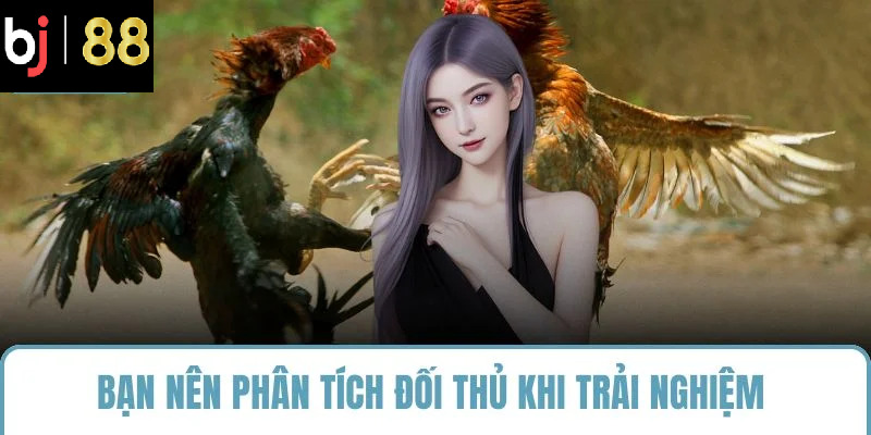 Bạn nên phân tích đối thủ khi trải nghiệm