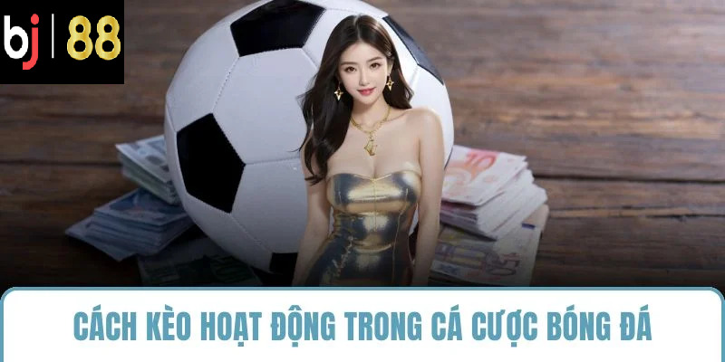 Cách kèo hoạt động trong cá cược bóng đá