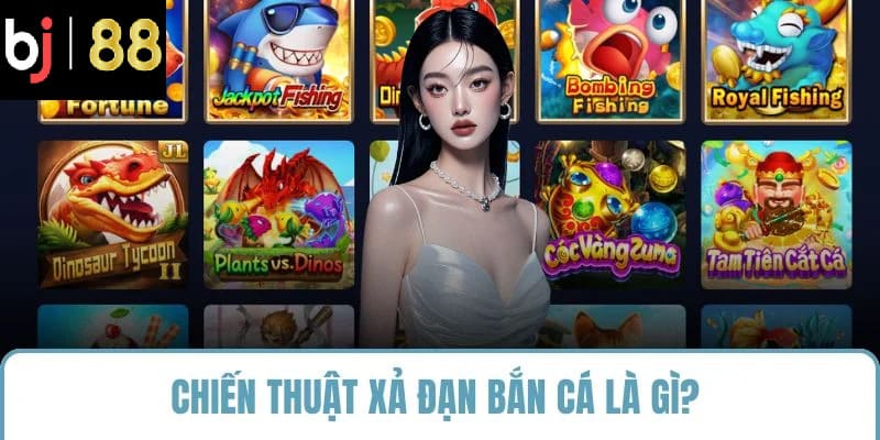 Chiến thuật xả đạn bắn cá là gì? 