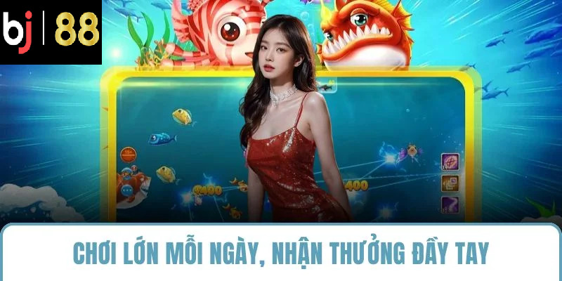 Chơi lớn mỗi ngày, nhận thưởng đầy tay