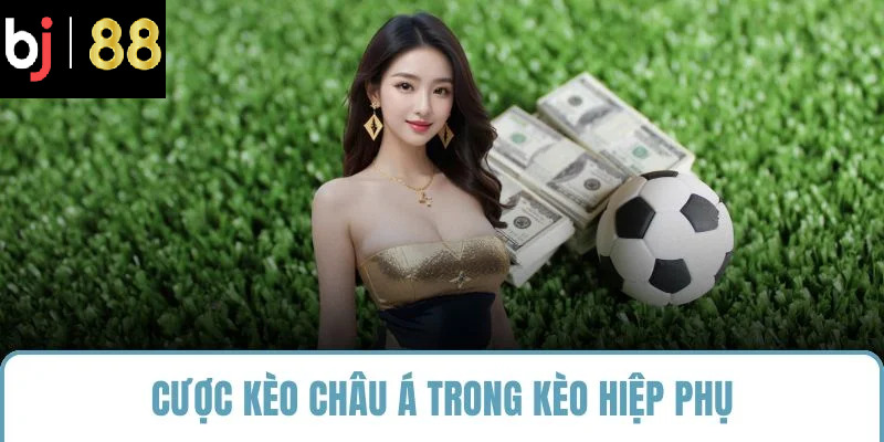 Cược kèo châu Á trong kèo hiệp phụ