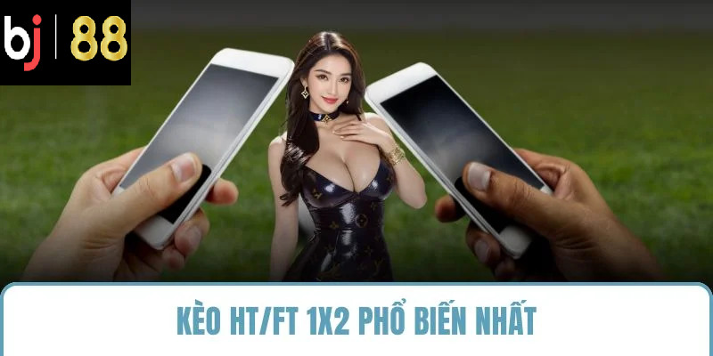 Kèo HT/FT 1X2 phổ biến nhất