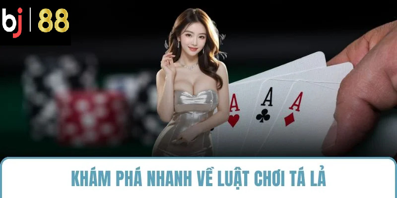 Khám phá nhanh về luật chơi tá lả
