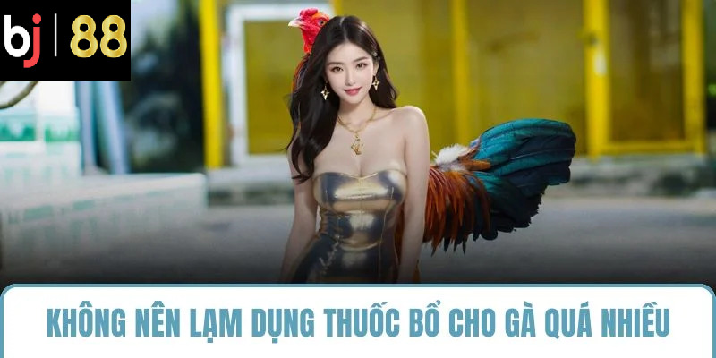 Không nên lạm dụng thuốc bổ cho gà quá nhiều