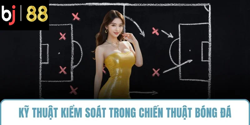 Kỹ thuật kiểm soát trong chiến thuật bóng đá