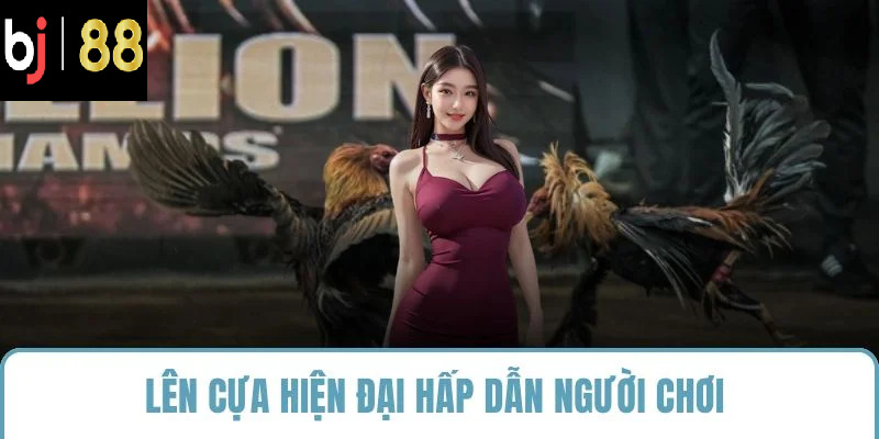 Lên cựa hiện đại hấp dẫn người chơi
