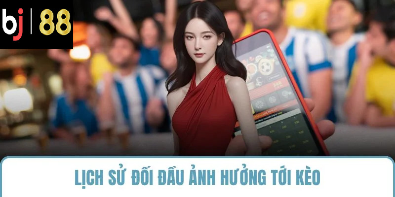 Lịch sử đối đầu ảnh hưởng tới kèo