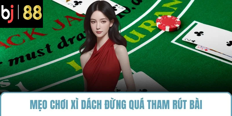 Mẹo chơi xì dách đừng quá tham rút bài