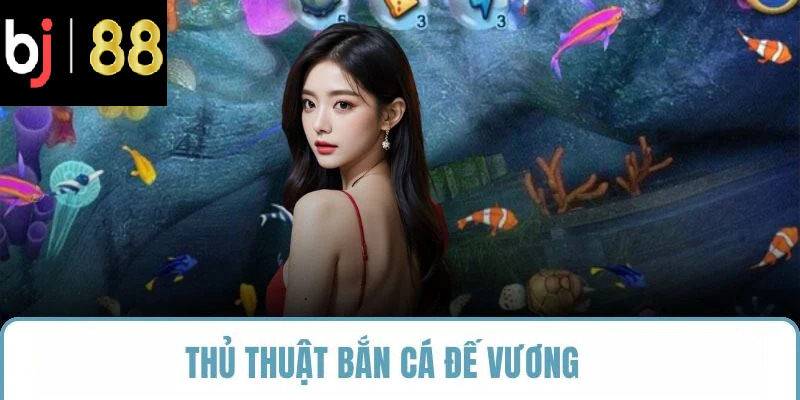 thủ thuật bắn cá đế vương