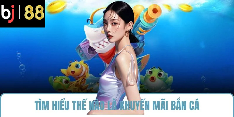 Tìm hiểu thế nào là khuyến mãi bắn cá