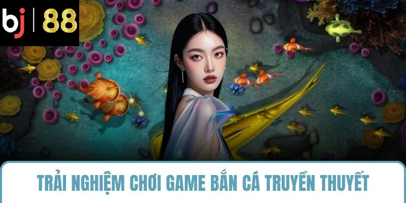 Trải nghiệm chơi game bắn cá truyền thuyết