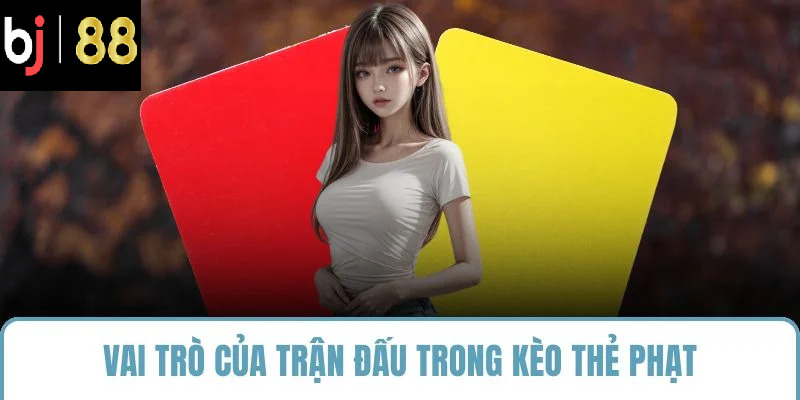 Vai trò của trận đấu trong kèo thẻ phạt
