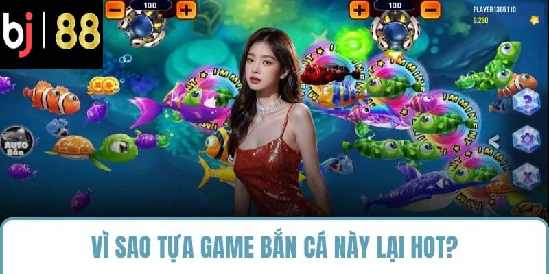Vì sao tựa game bắn cá này lại hot?