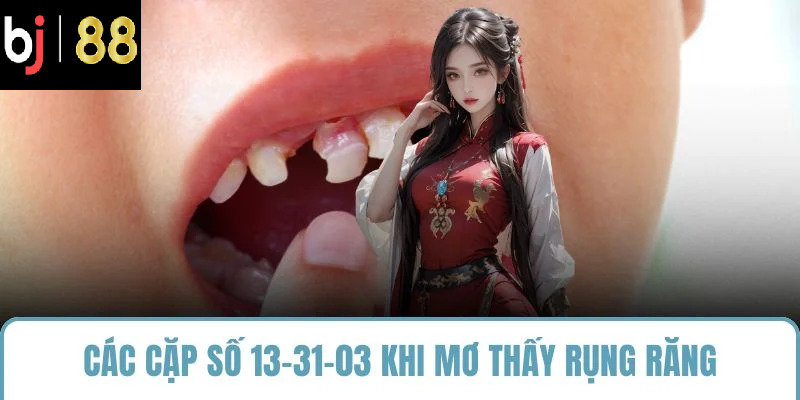 Các cặp số 13-31-03 khi mơ thấy rụng răng