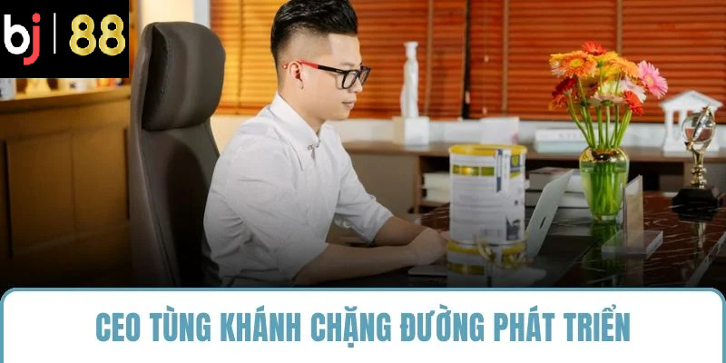 CEO Tùng Khánh chặng đường phát triển