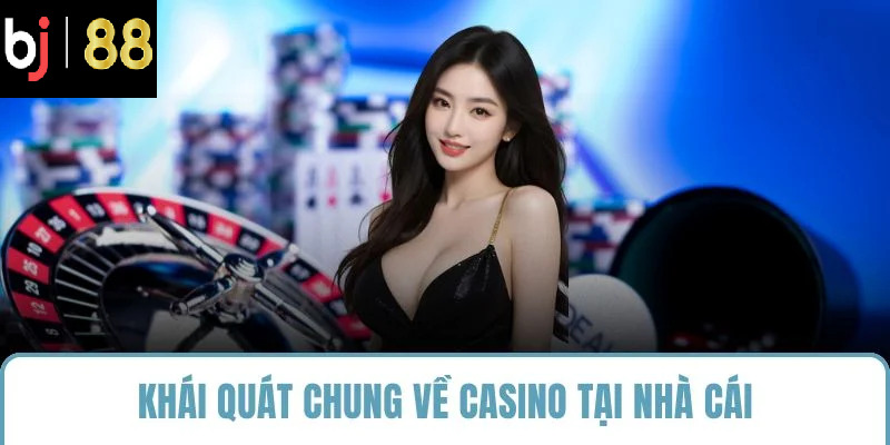 Khái quát chung về casino tại nhà cái