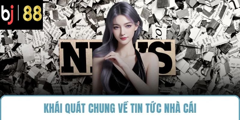 Khái quát chung về tin tức nhà cái