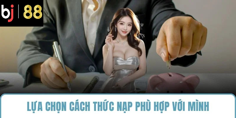 Lựa chọn cách thức nạp phù hợp với mình