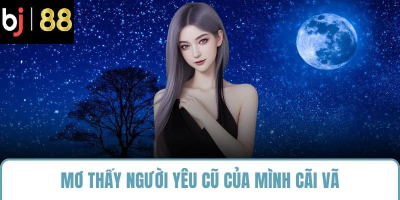 Mơ thấy người yêu cũ của mình cãi vã