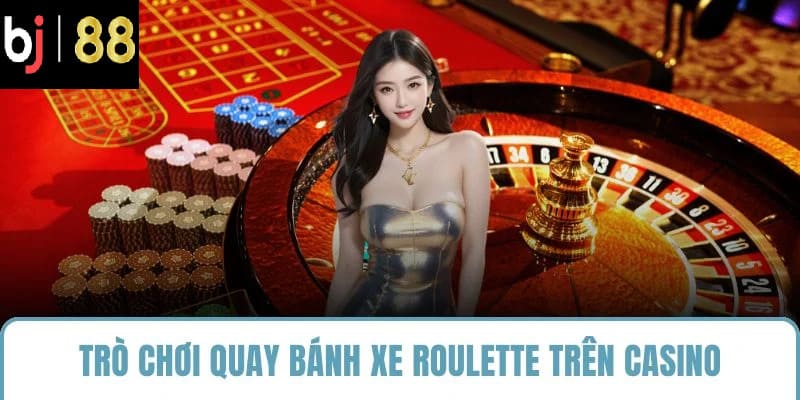 Trò chơi quay bánh xe roulette trên casino