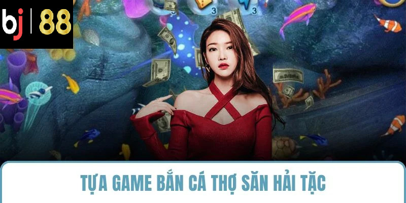 Tựa game bắn cá Thợ Săn Hải Tặc